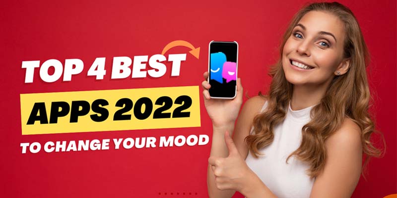 Top 4 Best Apps 2022 To Change Your Mood