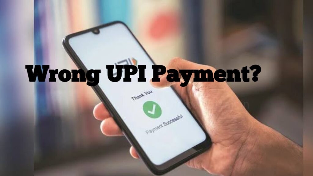 What to Do If you Make UPI Payment to the Wrong Account?